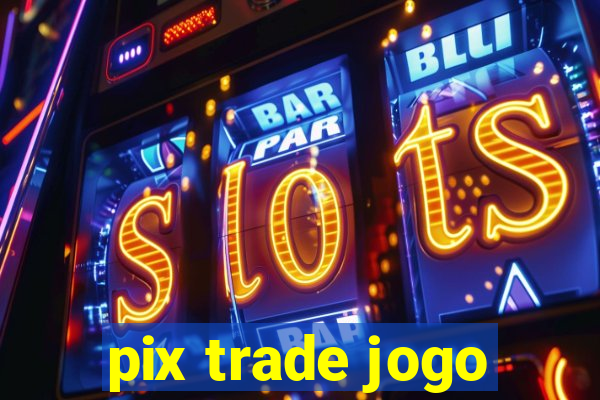 pix trade jogo